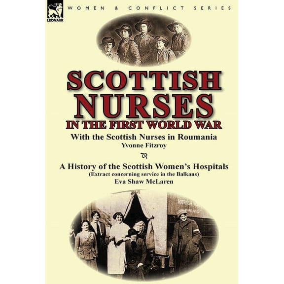 Scottish Nurses in the First World War: With the Scottish Nurses in Roumania by Yvonne Fitzroy & a History of the Scotti, (Hardcover)