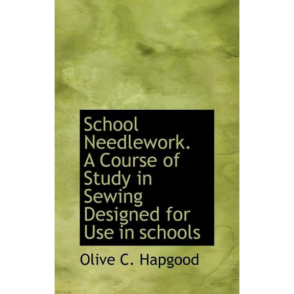 School Needlework. a Course of Study in Sewing Designed for Use in Schools (Hardcover)