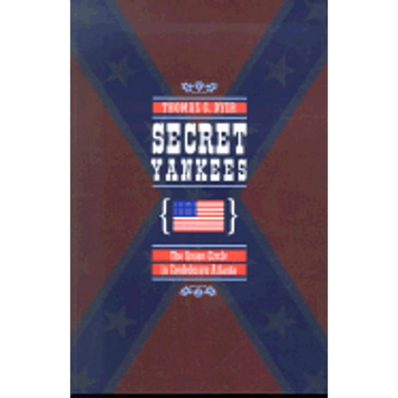 Secret Yankees: The Union Circle in Confederate Atlanta (Paperback) by Professor Thomas G Dyer