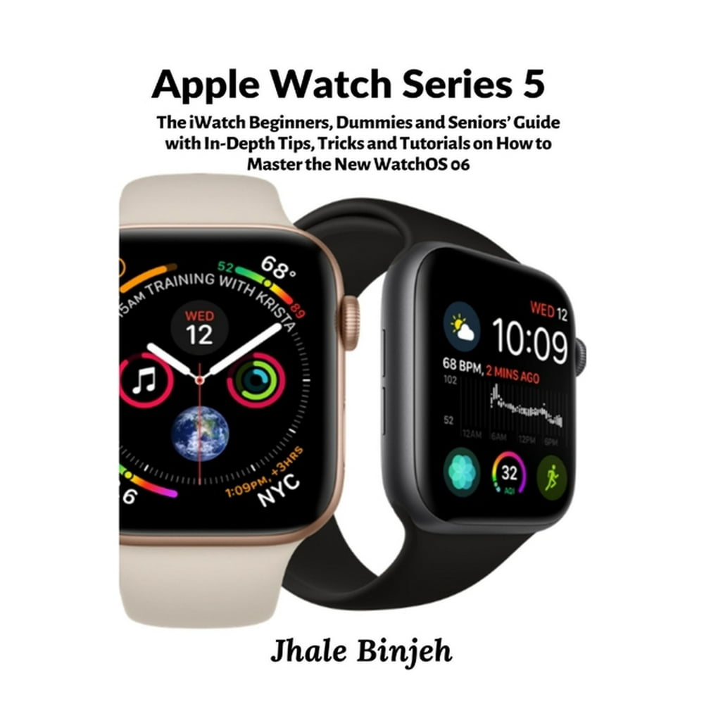 Apple Watch Series 5 : The iWatch Beginners, Dummies and Seniors' Guide ...