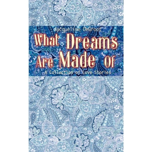 What Dreams Are Made Of: A Collection of Love Stories, (Paperback)