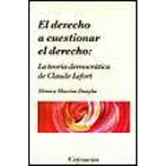 EL DERECHO A CUESTIONAR: LA TEORIA DEMOCRATICA DE CLAUDE LEFORT EDICIONES COYOACAN MONICA MACCISE DUAYHE