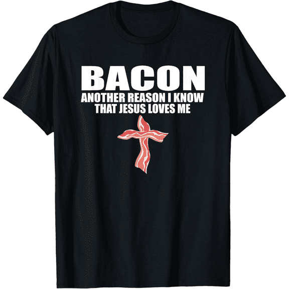 BACON ANOTHER REASON I KNOW THAT JESUS LOVES ME Funny Pork T-Shirt