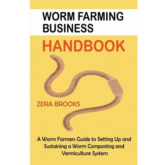 Worm Farming Business Handbook: A Worm Farmers Guide to Setting Up and Sustaining a Worm Composting and Vermiculture Sys, (Paperback)