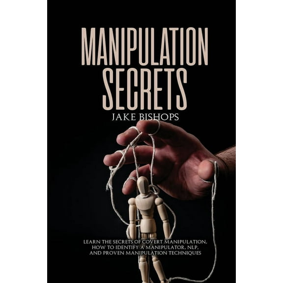 Manipulation Secrets: Learn the Secrets of Covert Manipulation, How to Identify a Manipulator, NLP, and Proven Manipulat, (Paperback)