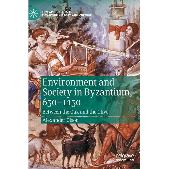 New Approaches to Byzantine History and Environment and Society in Byzantium, 650-1150: Between the Oak and the Olive, (Hardcover)