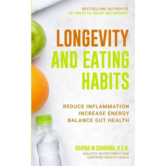 Longevity and Eating Habits: A Simple Blueprint to Reduce Inflammation, Increase Energy and Balance Gut Health So You Ca, (Paperback)