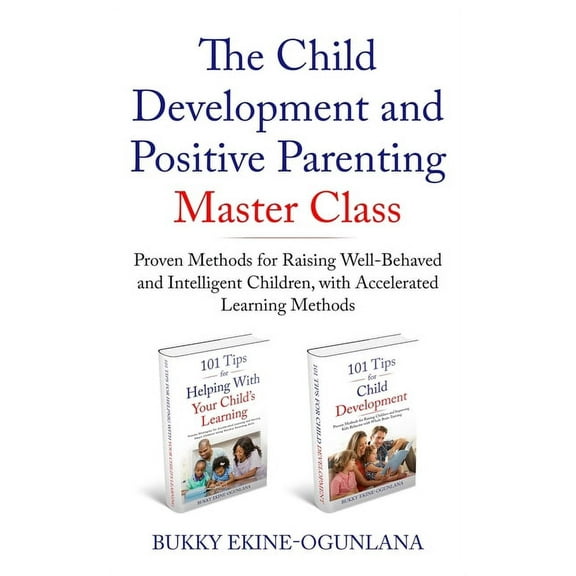 The Child Development and Positive Parenting Master Class: Proven Methods for Raising Well-Behaved and Intelligent Child, (Paperback)