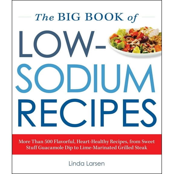 Pre-Owned The Big Book of Low-Sodium Recipes: More Than 500 Flavorful, Heart-Healthy Recipes, from Sweet Stuff Guacamole Dip to Lime-Marinated Grilled Steak (Paperback) 1440591652 9781440591655