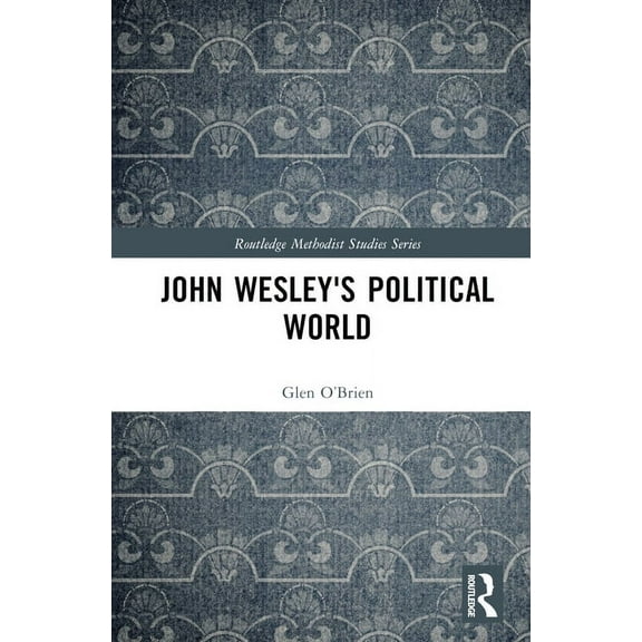 Routledge Methodist Studies John Wesley's Political World, (Hardcover)