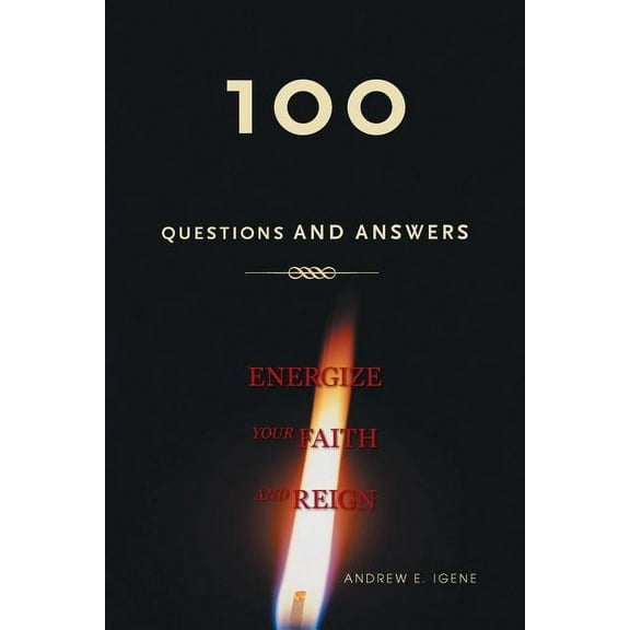100 Questions and Answers : Energize Your Faith and Reign