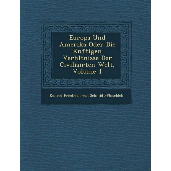 Europa Und Amerika Oder Die K Nftigen Verh Ltnisse Der Civilisirten Welt, Volume 1 (Paperback)