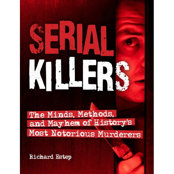 Dark Minds True Crimes Serial Killers: The Minds, Methods, and Mayhem of History's Most Notorious Murderers, (Paperback)