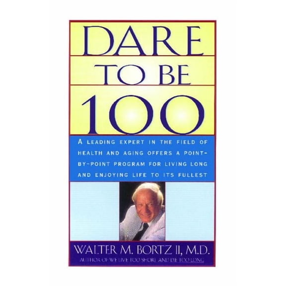 Dare To Be 100 : 99 Steps To A Long, Healthy Life (Paperback)
