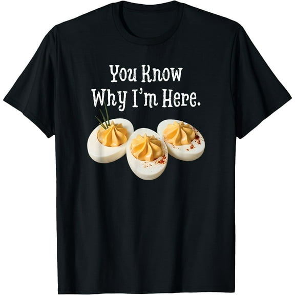 You Know Why I'm Here Funny Deviled Egg Thanksgiving Dinner T-Shirt