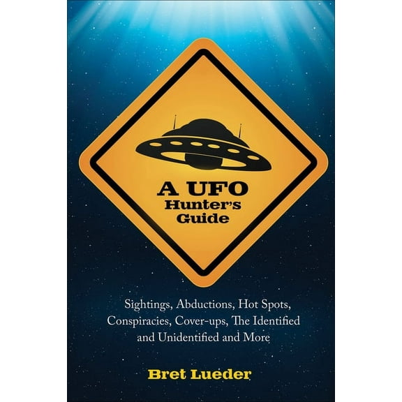 A UFO Hunter's Guide: Sightings, Abductions, Hot Spots, Conspiracies, Coverups, the Identified and Unidentified, an, (Paperback)