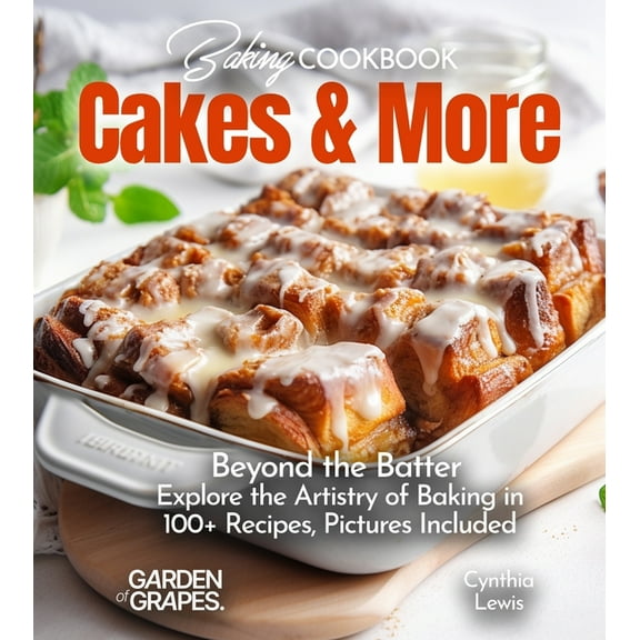 Baking Collection Baking Cookbook Cakes & More: Beyond the Batter - Explore the Artistry of Baking in 100 Recipes, Pictures Included, (Paperback)