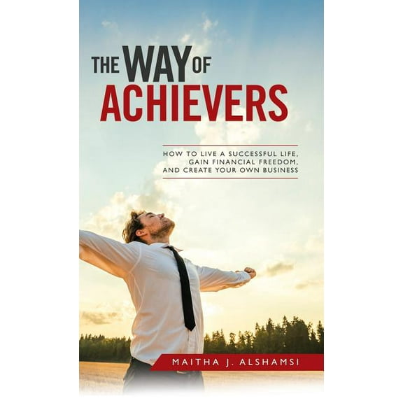 The Way of Achievers : How to Live a Successful Life, Gain Financial Freedom, and Create Your Own Business (Hardcover)