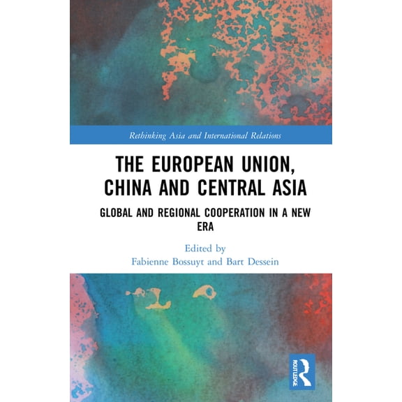 Rethinking Asia and International Relati The European Union, China and Central Asia: Global and Regional Cooperation in A New Era, (Hardcover)