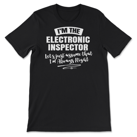 Electronic Inspector Career T-Shirt - Assume I'm Always Righ