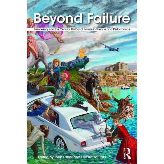Beyond Failure: New Essays on the Cultural History of Failure in Theatre and Performance, (Paperback)