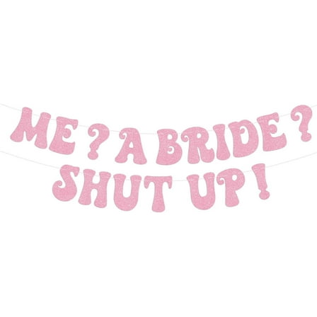 Bachelorette Party Banner, Me? A Bride? Shut Up! Glitter Bride To Be Wedding Banner for Bridal Shower Wedding Engagement Party Decoration-Pink