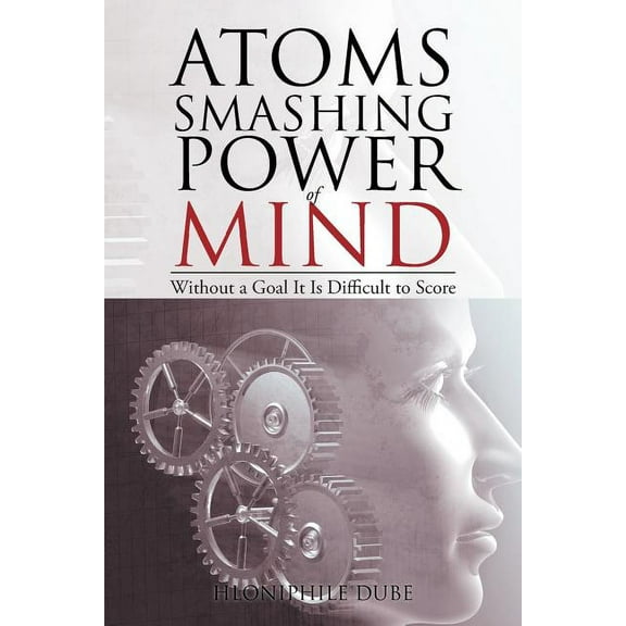 Atoms Smashing Power of Mind: Without a Goal It Is Difficult to Score (Paperback)