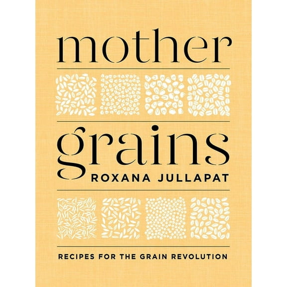 Mother Grains: Recipes for the Grain Revolution, (Hardcover)