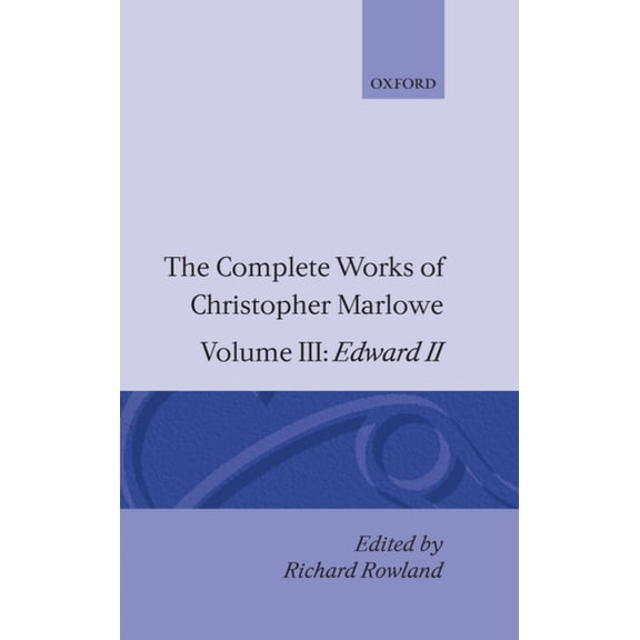 C Oet T Oxford English Texts The Complete Works of Christopher Marlowe: Volume III: Edward II, (Hardcover)