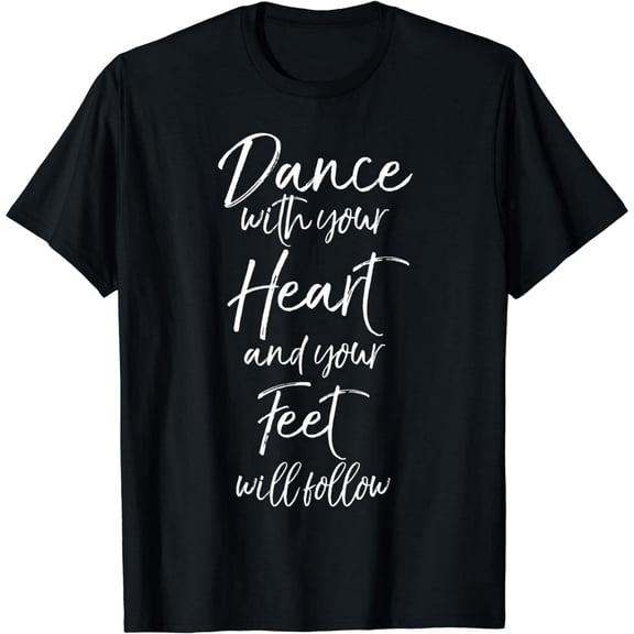 Cute Quote Dance with Your Heart and Your Feet will Follow T-Shirt