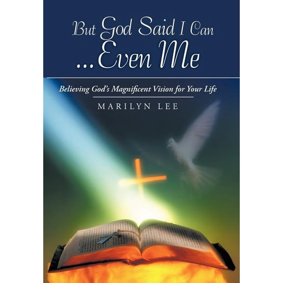 But God Said I Can...Even Me: Believing God's Magnificent Vision for Your Life, (Hardcover)