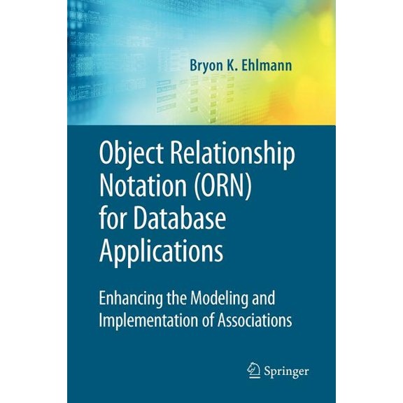Advances in Database Systems Object Relationship Notation (Orn) for Database Applications: Enhancing the Modeling and Implementation of Associations, Book 39, (Paperback)