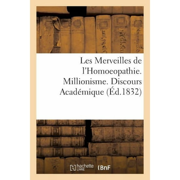 Les Merveilles de l'Homoeopathie. Millionisme. Discours Académique (Paperback)