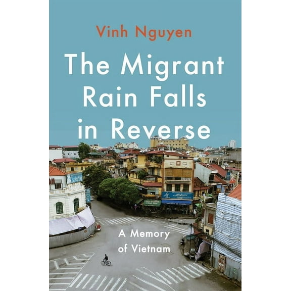 The Migrant Rain Falls in Reverse: A Memory of Vietnam, (Hardcover)