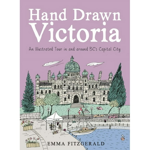 Hand Drawn Hand Drawn Victoria: An Illustrated Tour in and Around Bc's Capital City, (Hardcover)