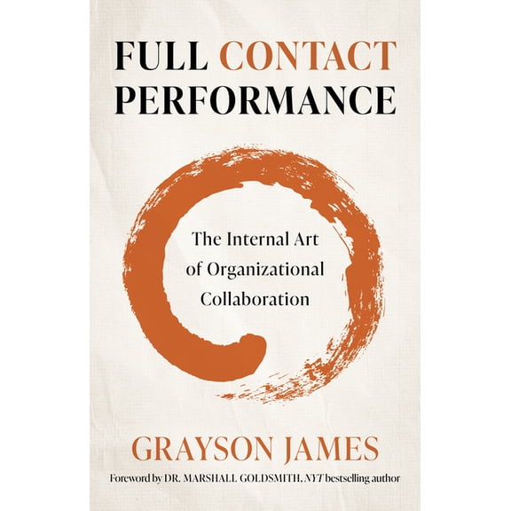 Full Contact Performance: The Internal Art of Organizational Collaboration, (Paperback)