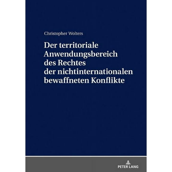 Der Territoriale Anwendungsbereich Des Rechtes Der Nichtinternationalen Bewaffneten Konflikte (Hardcover)