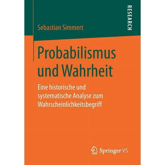 Probabilismus Und Wahrheit: Eine Historische Und Systematische Analyse Zum Wahrscheinlichkeitsbegriff, (Paperback)
