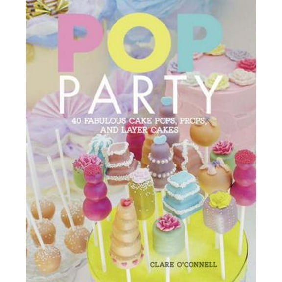 Pre-Owned Pop Party: 35 Fabulous Cake Pops, Props and Layer Cakes (Hardcover) 1908170263 9781908170262