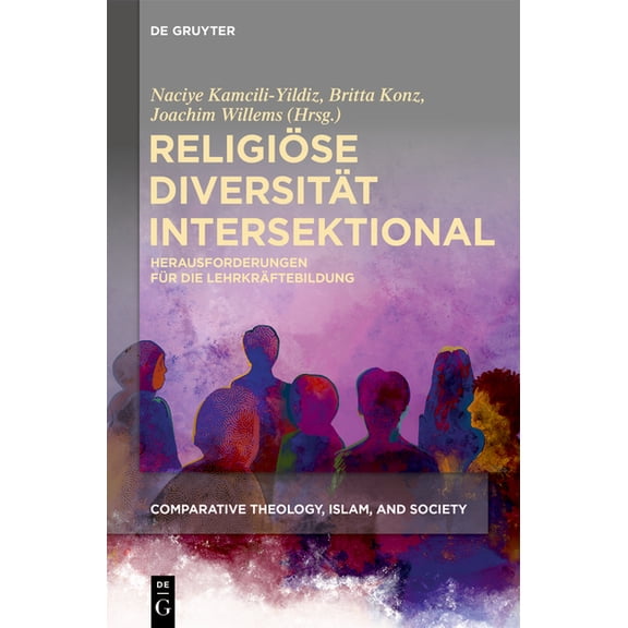 Comparative Theology, Islam, and Society ReligiÃ¶se DiversitÃ¤t Intersektional: Herausforderungen FÃ¼r Die LehrkrÃ¤ftebildung, Book 4, (Hardcover)
