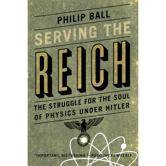Serving the Reich: The Struggle for the Soul of Physics Under Hitler, (Paperback)