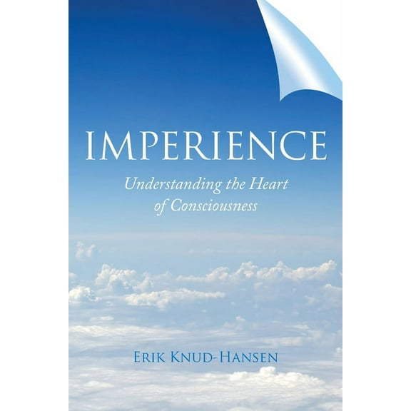 Imperience: Understanding the Heart of Consciousness, (Paperback)