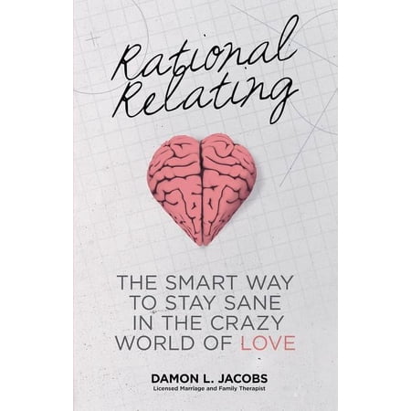 Rational Relating: The Smart Way to Stay Sane in the Crazy World of Love (Paperback)