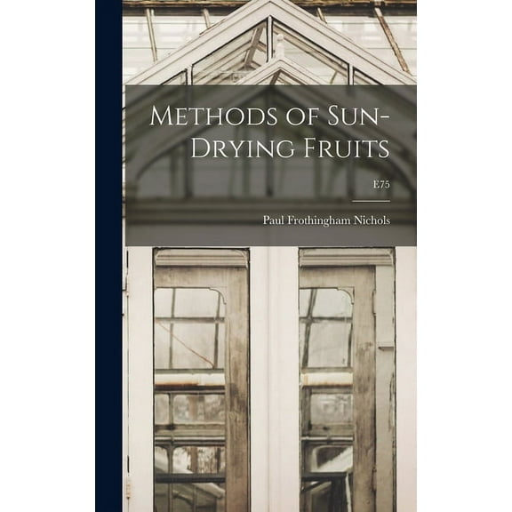 Methods of Sun-drying Fruits; E75, (Hardcover)