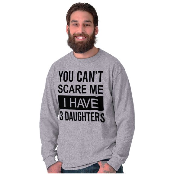You Cant Scare Me I Have 3 Daughters Long Sleeve TShirt Men Women Brisco Brands S