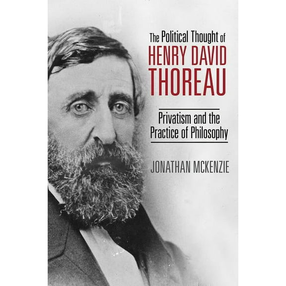 The Political Thought of Henry David Thoreau: Privatism and the Practice of Philosophy, (Hardcover)