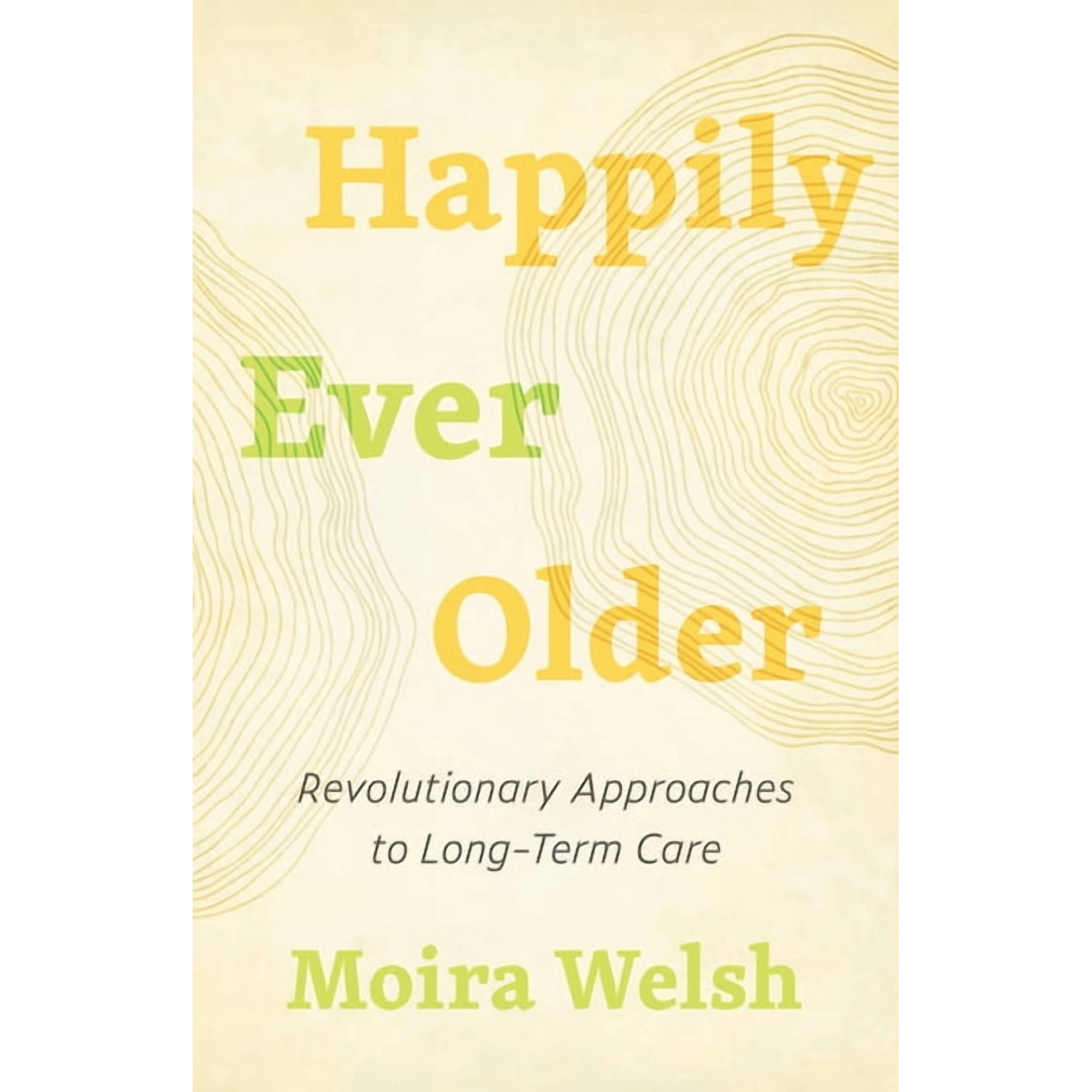 Happily Ever Older : Revolutionary Approaches to Long-Term Care (Paperback)