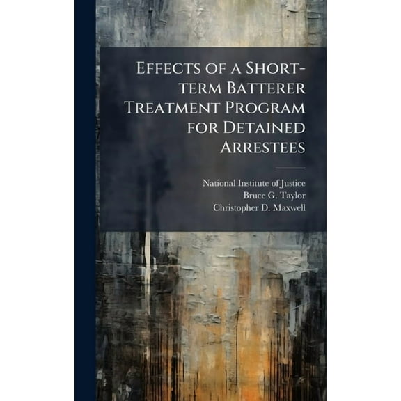 Effects of a Short-term Batterer Treatment Program for Detained Arrestees, (Hardcover)