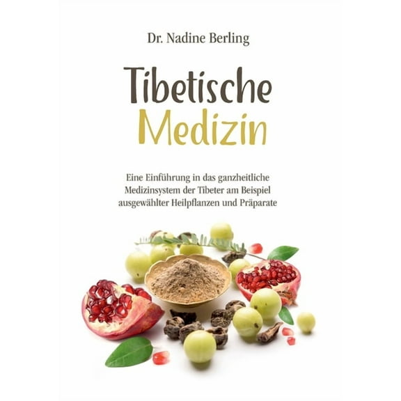 Tibetische Medizin: Eine EinfÃ¼hrung in das ganzheitliche Medizinsystem der Tibeter am Beispiel ausgewÃ¤hlter Heilpflanzen, (Paperback)