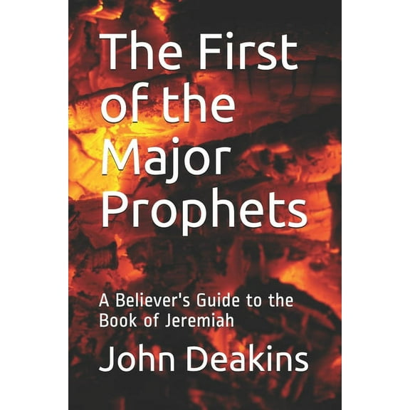 The First of the Major Prophets: A Believer's Guide to the Book of Jeremiah, (Paperback)